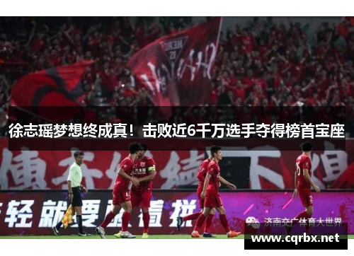 徐志瑶梦想终成真！击败近6千万选手夺得榜首宝座